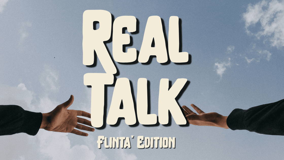 Real Talk - Flinta* Edition