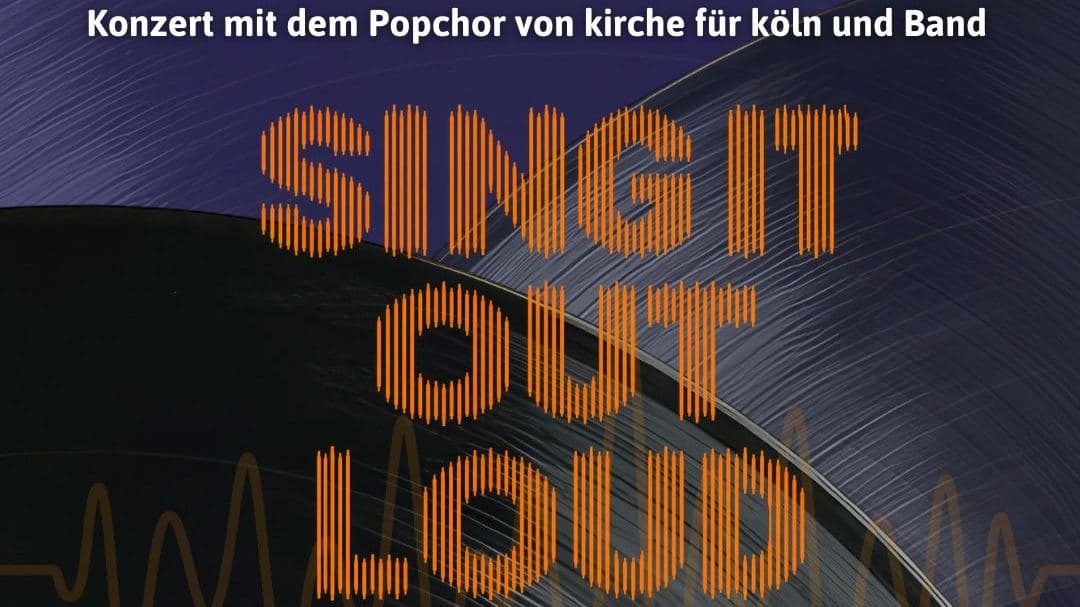 Sing It Out Loud! - Konzert mit dem Popchor kirche für köln